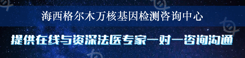 海西格尔木万核基因检测咨询中心